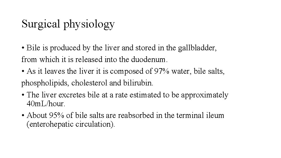 Surgical physiology • Bile is produced by the liver and stored in the gallbladder,