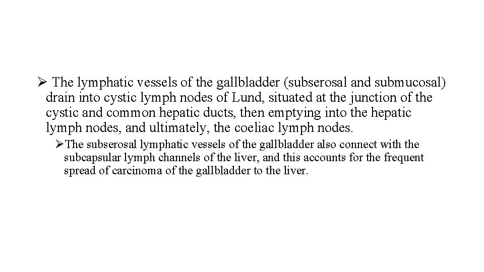 Ø The lymphatic vessels of the gallbladder (subserosal and submucosal) drain into cystic lymph