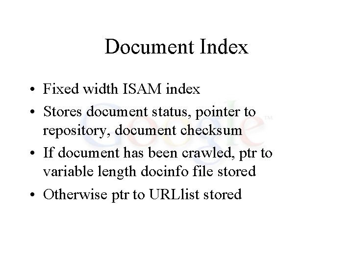 Document Index • Fixed width ISAM index • Stores document status, pointer to repository,