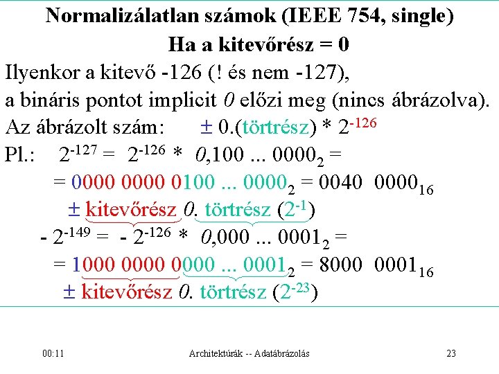 Normalizálatlan számok (IEEE 754, single) Ha a kitevőrész = 0 Ilyenkor a kitevő -126