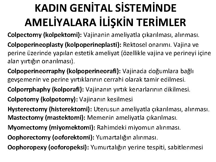 KADIN GENİTAL SİSTEMİNDE AMELİYALARA İLİŞKİN TERİMLER Colpectomy (kolpektomi): Vajinanin ameliyatla çıkarılması, alınması. Colpoperineoplasty (kolpoperineplasti):