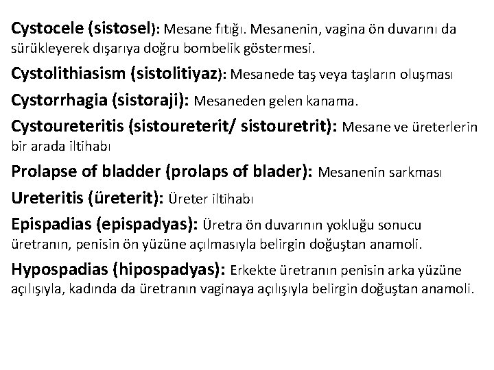 Cystocele (sistosel): Mesane fıtığı. Mesanenin, vagina ön duvarını da sürükleyerek dışarıya doğru bombelik göstermesi.