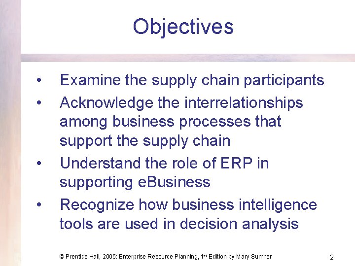 Objectives • • Examine the supply chain participants Acknowledge the interrelationships among business processes