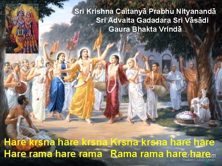 Sri Krishna Caitanyā Prabhu Nityanandā Sri Advaita Gadadara Sri Vāsādi Gaura Bhakta Vrindā Hare