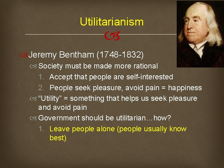 Utilitarianism Jeremy Bentham (1748 -1832) Society must be made more rational 1. Accept that