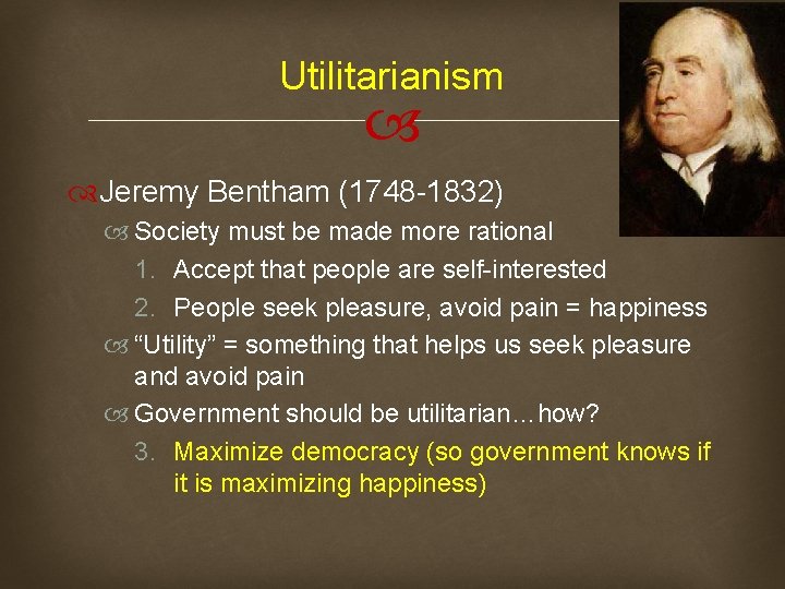 Utilitarianism Jeremy Bentham (1748 -1832) Society must be made more rational 1. Accept that