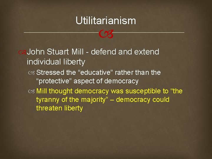 Utilitarianism John Stuart Mill - defend and extend individual liberty Stressed the “educative” rather