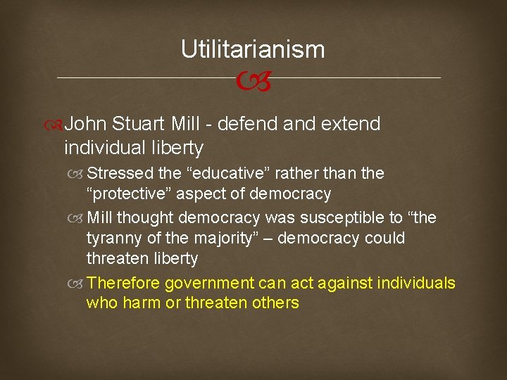 Utilitarianism John Stuart Mill - defend and extend individual liberty Stressed the “educative” rather