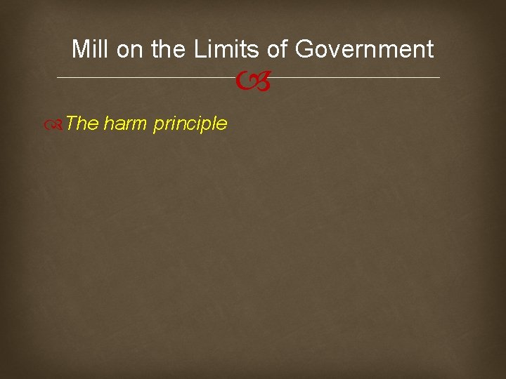 Mill on the Limits of Government The harm principle 