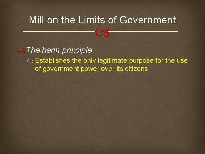 Mill on the Limits of Government The harm principle Establishes the only legitimate purpose