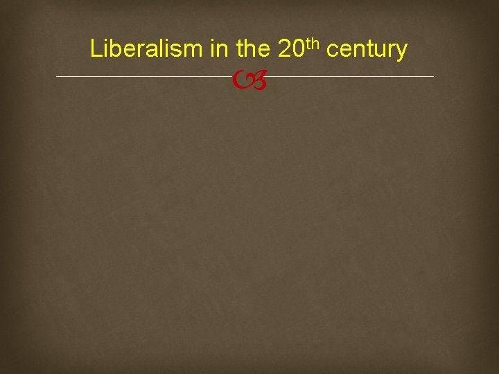 Liberalism in the 20 th century 