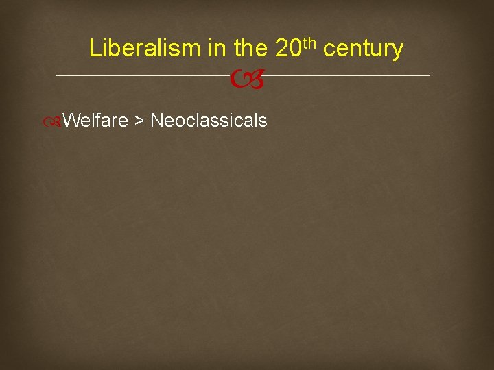 Liberalism in the 20 th century Welfare > Neoclassicals 