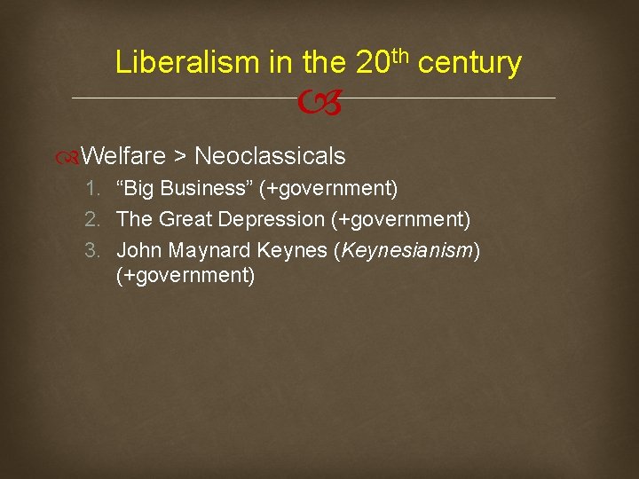 Liberalism in the 20 th century Welfare > Neoclassicals 1. “Big Business” (+government) 2.