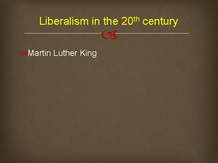 Liberalism in the 20 th century Martin Luther King 