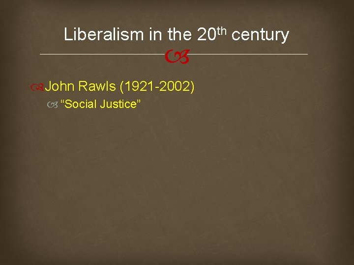 Liberalism in the 20 th century John Rawls (1921 -2002) “Social Justice” 