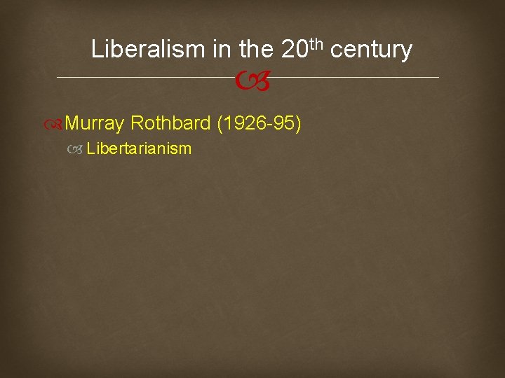 Liberalism in the 20 th century Murray Rothbard (1926 -95) Libertarianism 