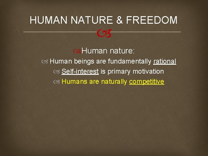 HUMAN NATURE & FREEDOM Human nature: Human beings are fundamentally rational Self-interest is primary