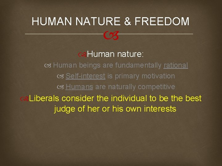 HUMAN NATURE & FREEDOM Human nature: Human beings are fundamentally rational Self-interest is primary