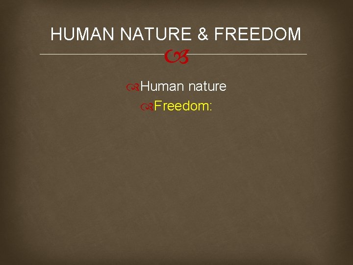 HUMAN NATURE & FREEDOM Human nature Freedom: 