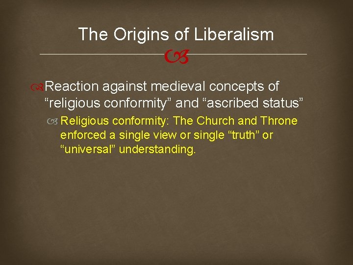 The Origins of Liberalism Reaction against medieval concepts of “religious conformity” and “ascribed status”