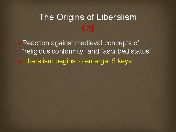 The Origins of Liberalism Reaction against medieval concepts of “religious conformity” and “ascribed status”