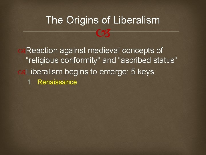 The Origins of Liberalism Reaction against medieval concepts of “religious conformity” and “ascribed status”