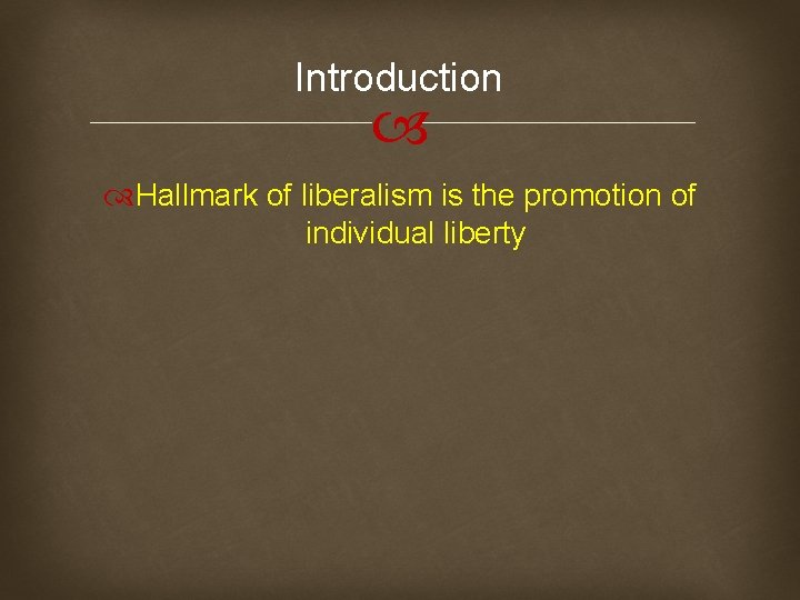 Introduction Hallmark of liberalism is the promotion of individual liberty 