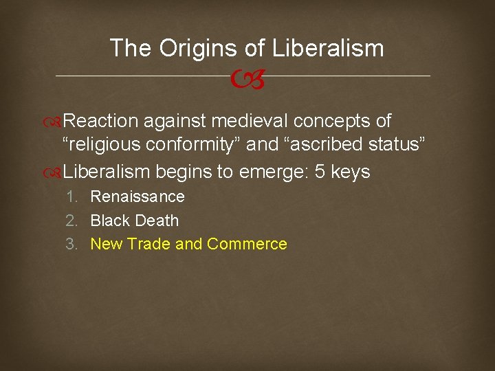 The Origins of Liberalism Reaction against medieval concepts of “religious conformity” and “ascribed status”