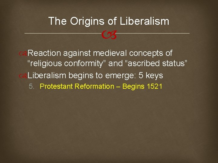 The Origins of Liberalism Reaction against medieval concepts of “religious conformity” and “ascribed status”