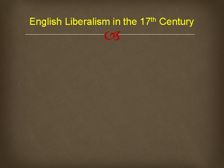 English Liberalism in the 17 th Century 