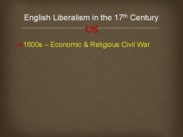 English Liberalism in the 17 th Century 1600 s – Economic & Religious Civil