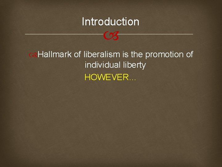 Introduction Hallmark of liberalism is the promotion of individual liberty HOWEVER… 