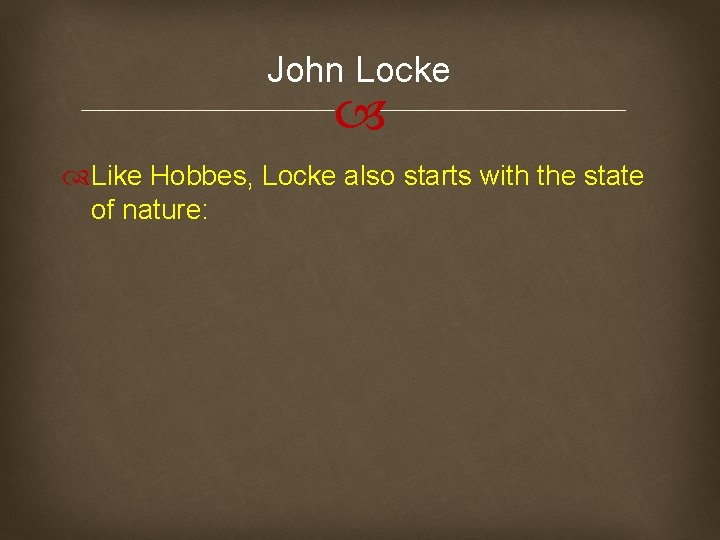 John Locke Like Hobbes, Locke also starts with the state of nature: 