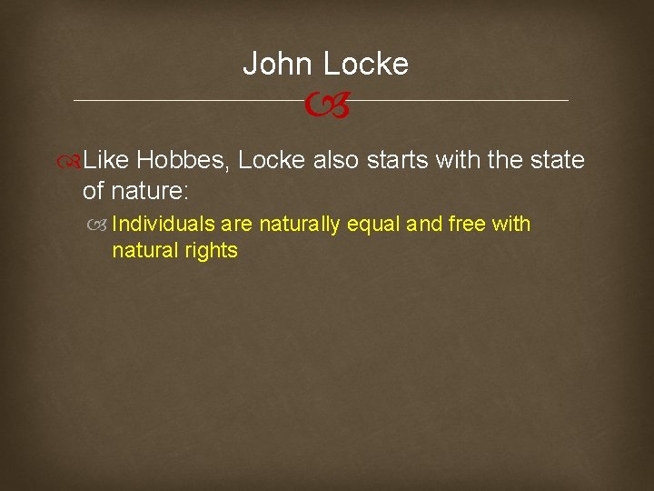 John Locke Like Hobbes, Locke also starts with the state of nature: Individuals are