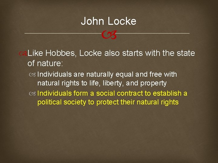 John Locke Like Hobbes, Locke also starts with the state of nature: Individuals are