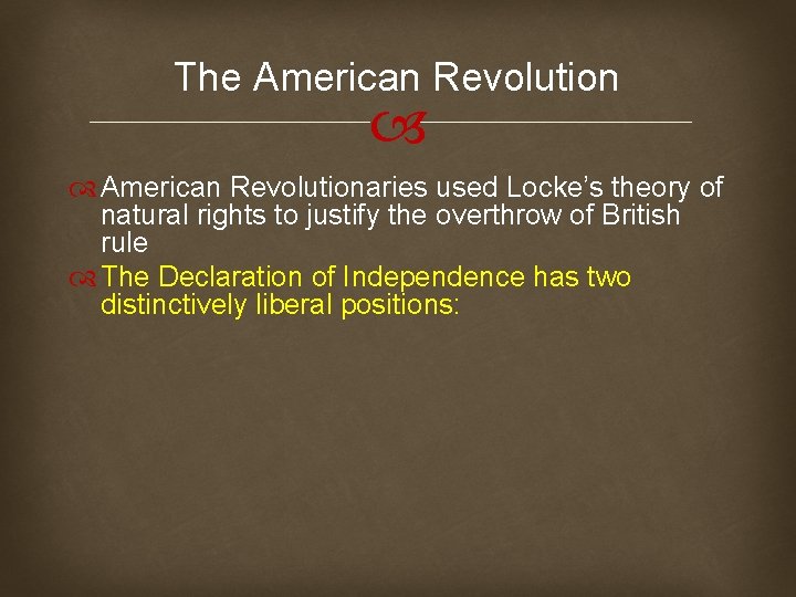 The American Revolutionaries used Locke’s theory of natural rights to justify the overthrow of