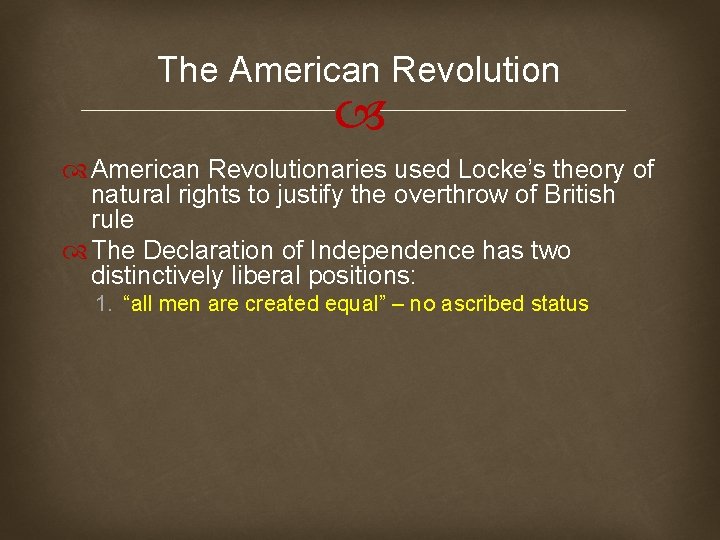 The American Revolutionaries used Locke’s theory of natural rights to justify the overthrow of