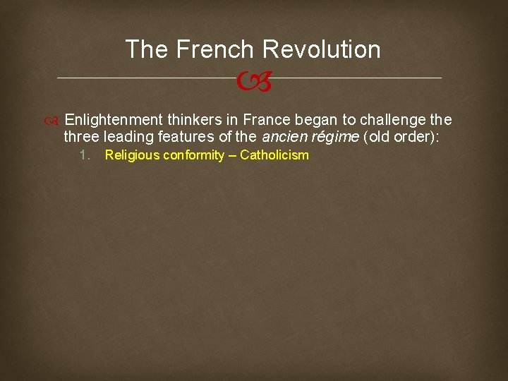 The French Revolution Enlightenment thinkers in France began to challenge three leading features of