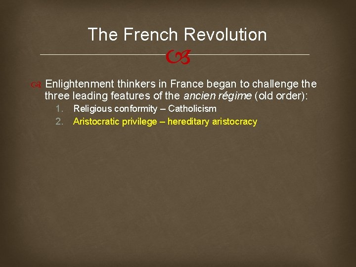 The French Revolution Enlightenment thinkers in France began to challenge three leading features of