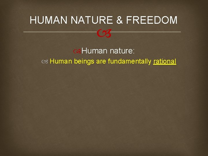 HUMAN NATURE & FREEDOM Human nature: Human beings are fundamentally rational 