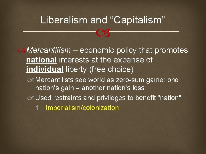 Liberalism and “Capitalism” Mercantilism – economic policy that promotes national interests at the expense