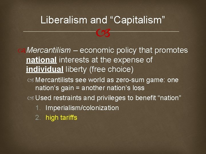 Liberalism and “Capitalism” Mercantilism – economic policy that promotes national interests at the expense