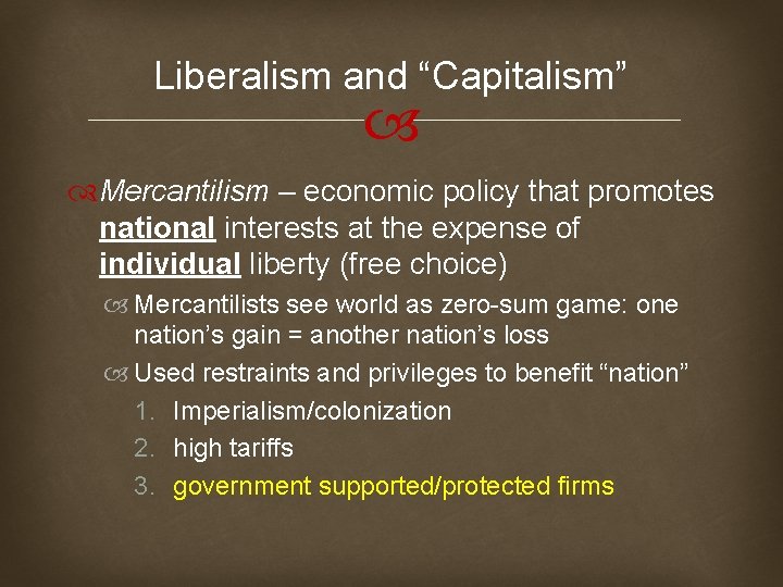 Liberalism and “Capitalism” Mercantilism – economic policy that promotes national interests at the expense