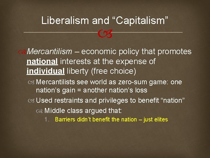 Liberalism and “Capitalism” Mercantilism – economic policy that promotes national interests at the expense