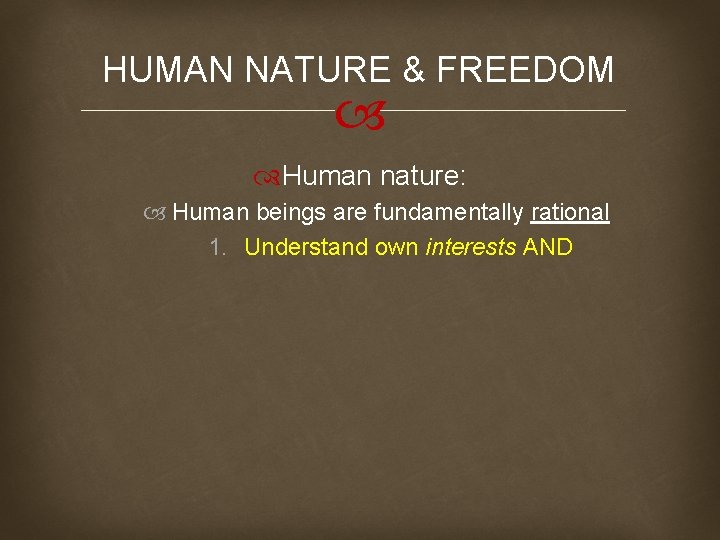 HUMAN NATURE & FREEDOM Human nature: Human beings are fundamentally rational 1. Understand own
