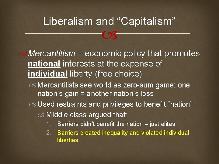 Liberalism and “Capitalism” Mercantilism – economic policy that promotes national interests at the expense