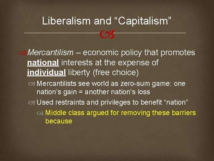 Liberalism and “Capitalism” Mercantilism – economic policy that promotes national interests at the expense