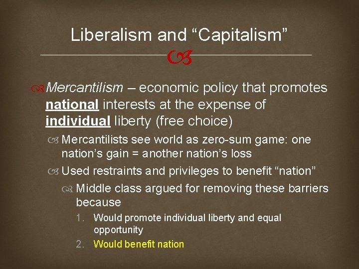 Liberalism and “Capitalism” Mercantilism – economic policy that promotes national interests at the expense