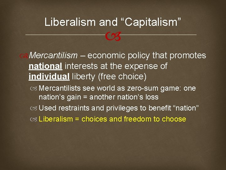 Liberalism and “Capitalism” Mercantilism – economic policy that promotes national interests at the expense