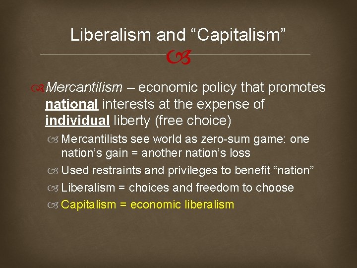 Liberalism and “Capitalism” Mercantilism – economic policy that promotes national interests at the expense